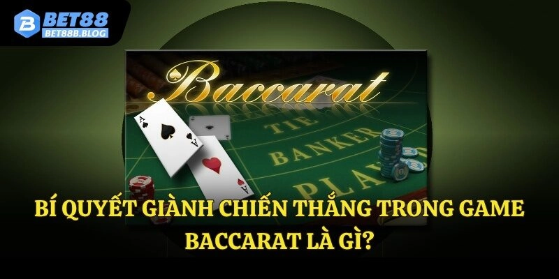 Bí quyết giành chiến thắng trong game baccarat là gì?