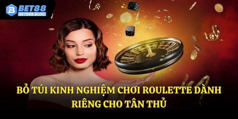 Bỏ túi kinh nghiệm chơi roulette dành riêng cho tân thủ