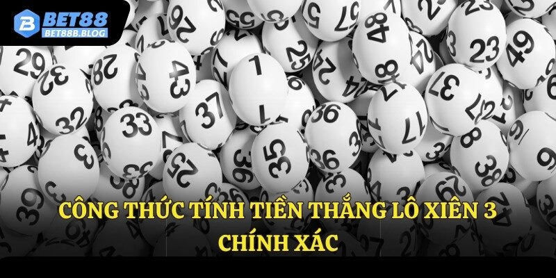Công thức tính tiền thắng lô xiên 3 chính xác 