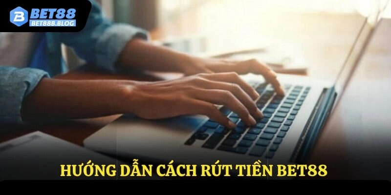 Hướng dẫn cách rút tiền Bet88