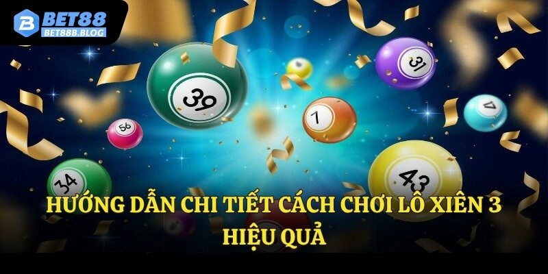 Hướng dẫn chi tiết cách chơi lô xiên 3 hiệu quả