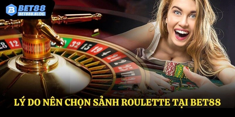 Lý do nên chọn sảnh roulette tại Bet88