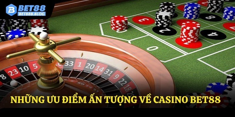 Những ưu điểm ấn tượng về Casino Bet88