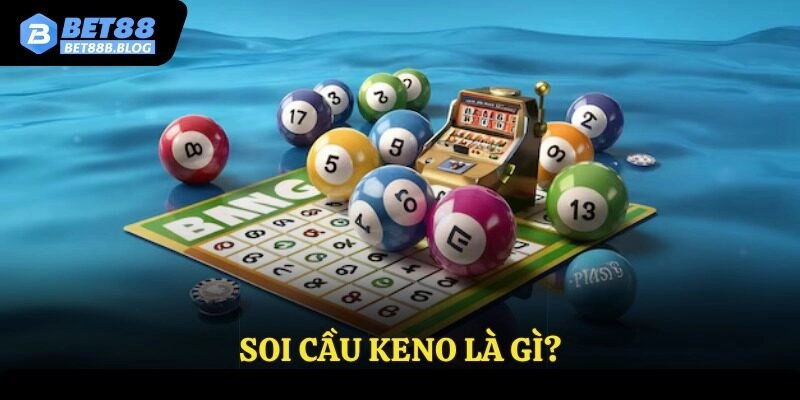 Soi Cầu Keno là gì?