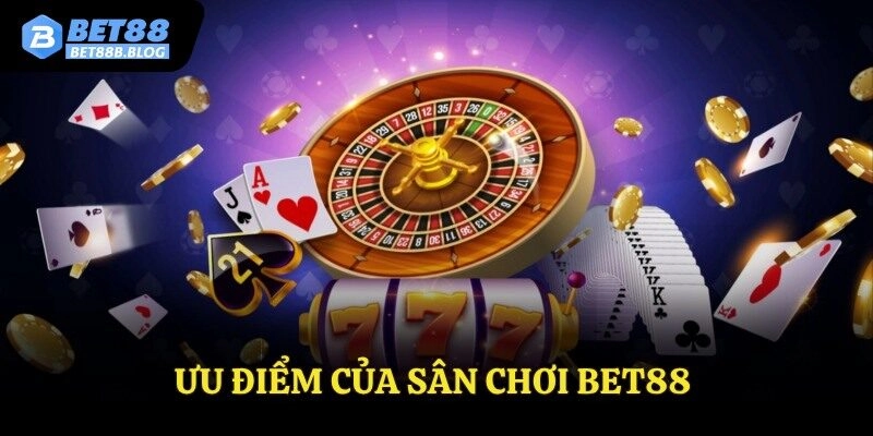 Ưu điểm của sân chơi Bet88